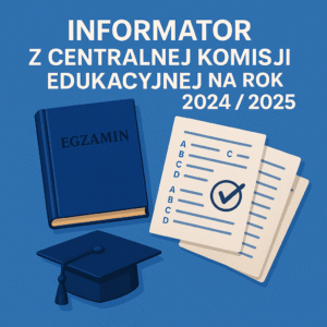 ‘’Informator z Centralnej Komisji Edukacyjnej na rok 2024 / 2025’’
